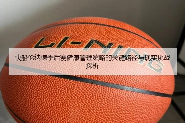 快船伦纳德季后赛健康管理策略的关键路径与现实挑战探析